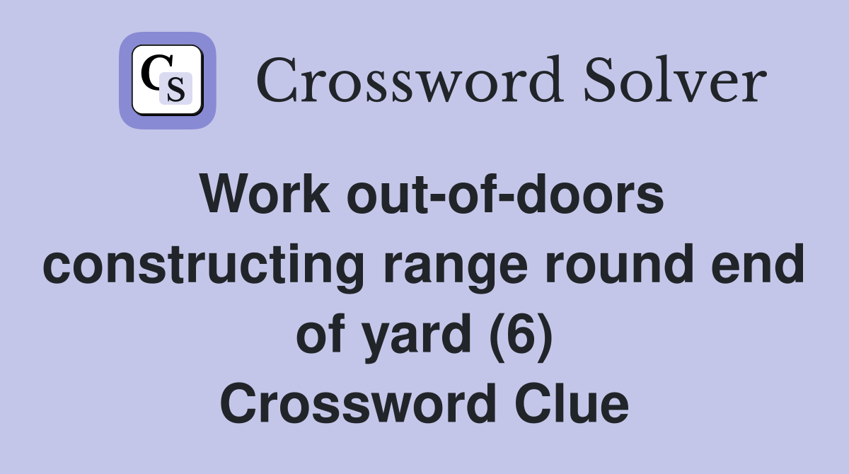 Work out-of-doors constructing range round end of yard (6) Crossword Clue