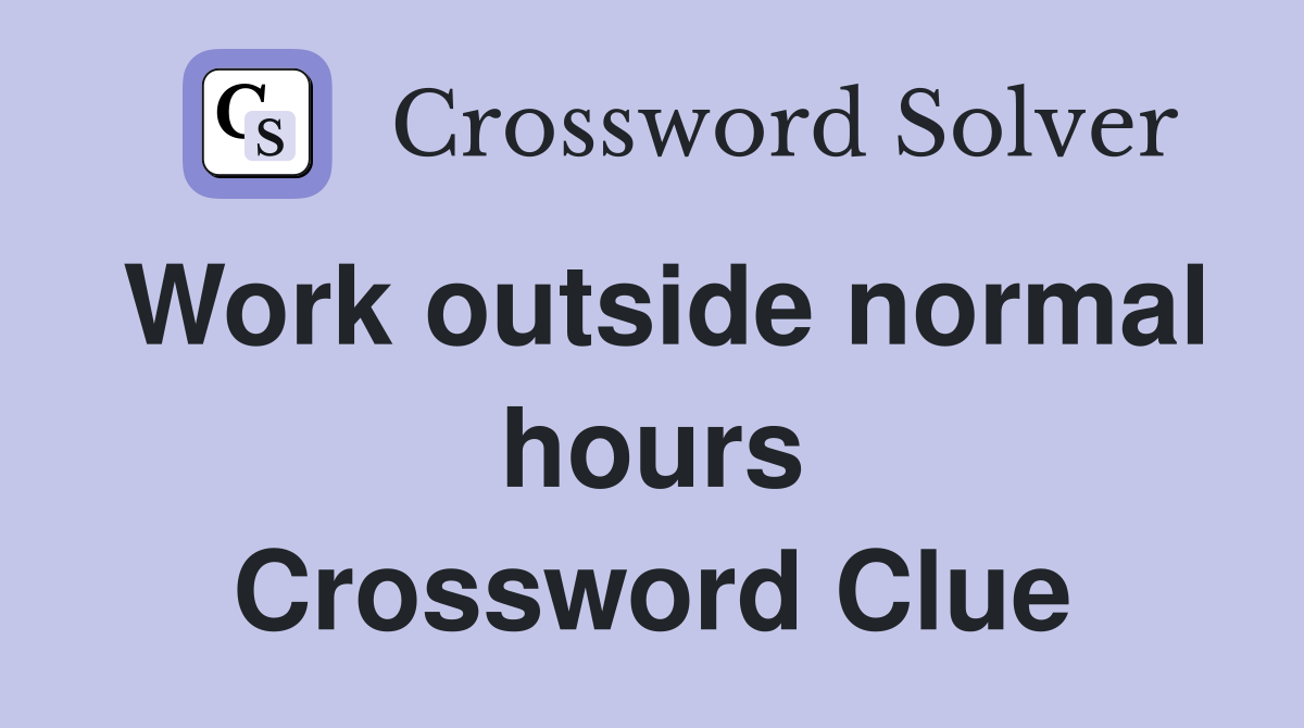 Work outside normal hours Crossword Clue