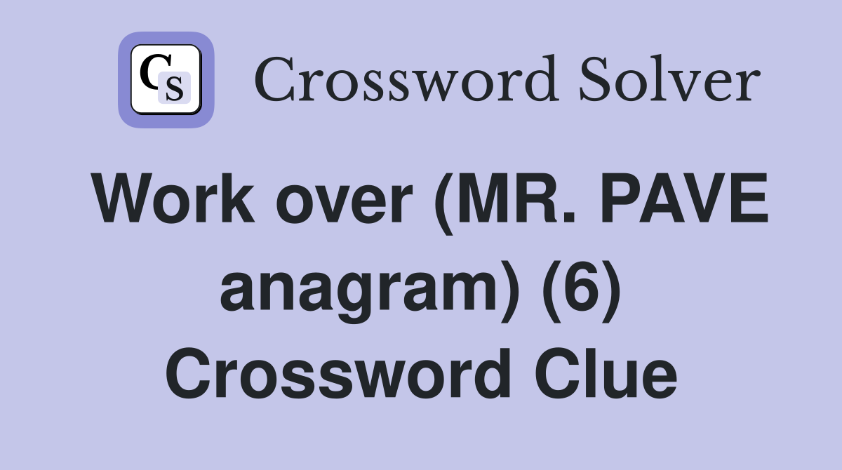 Work over (MR. PAVE anagram) (6) Crossword Clue