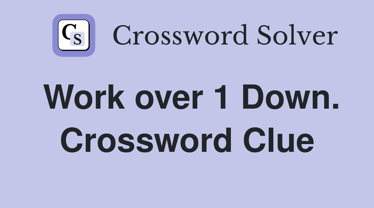 Work over 1 Down. Crossword Clue