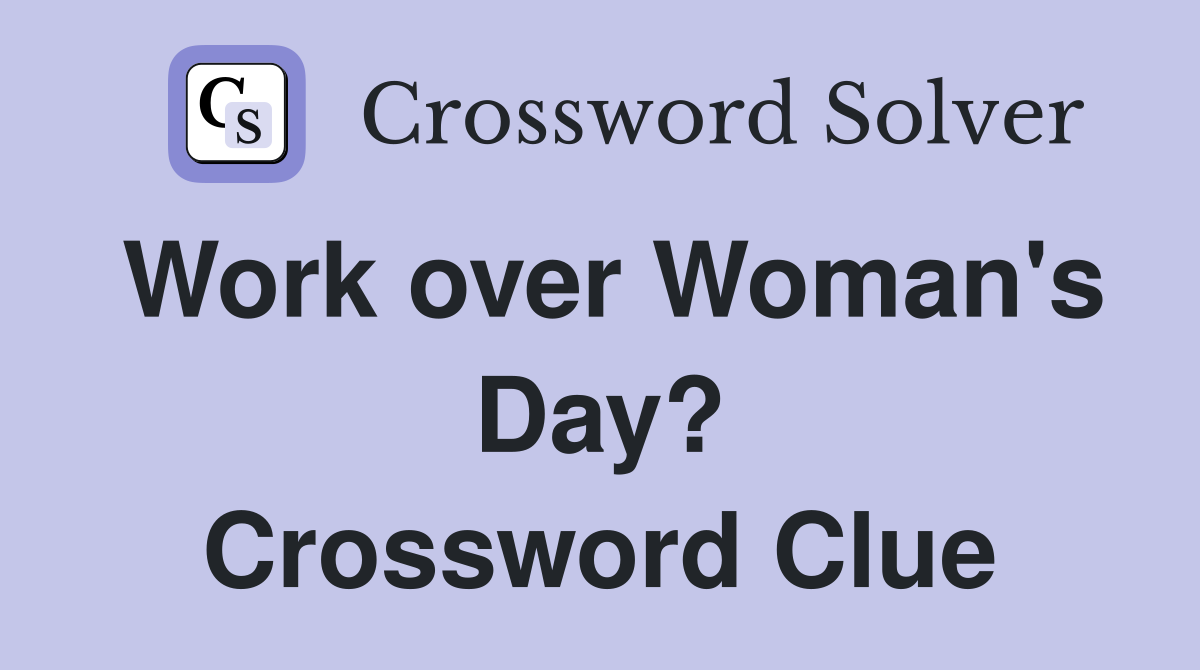 Work over Woman's Day? Crossword Clue