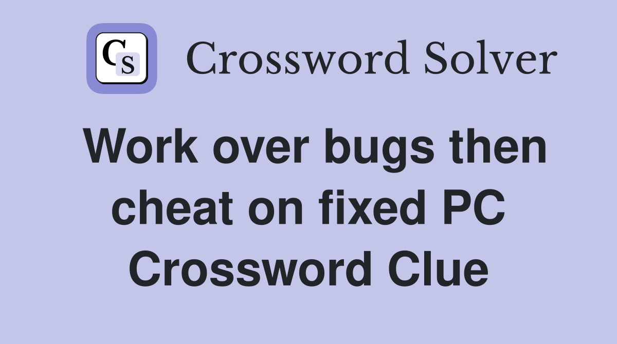 Work over bugs then cheat on fixed PC Crossword Clue
