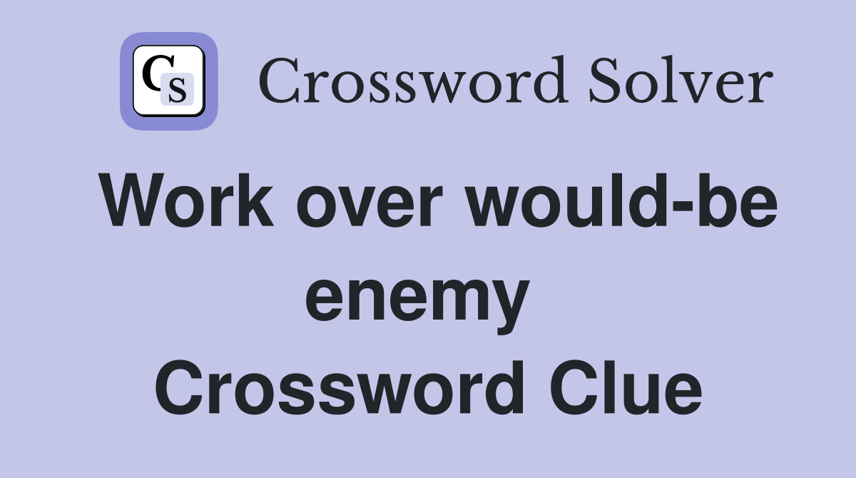Work over would-be enemy  Crossword Clue