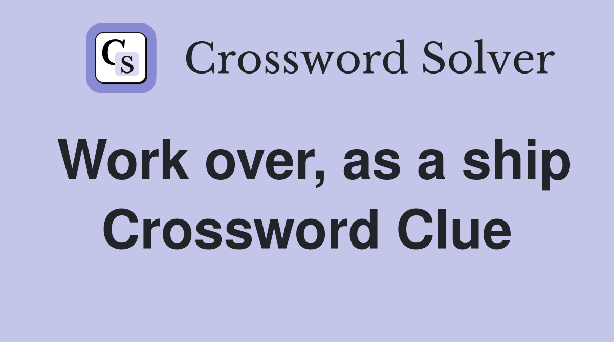 Work over, as a ship Crossword Clue