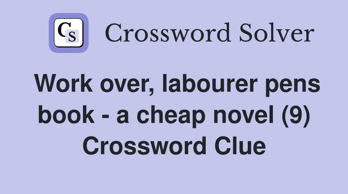 Work over, labourer pens book - a cheap novel (9) Crossword Clue