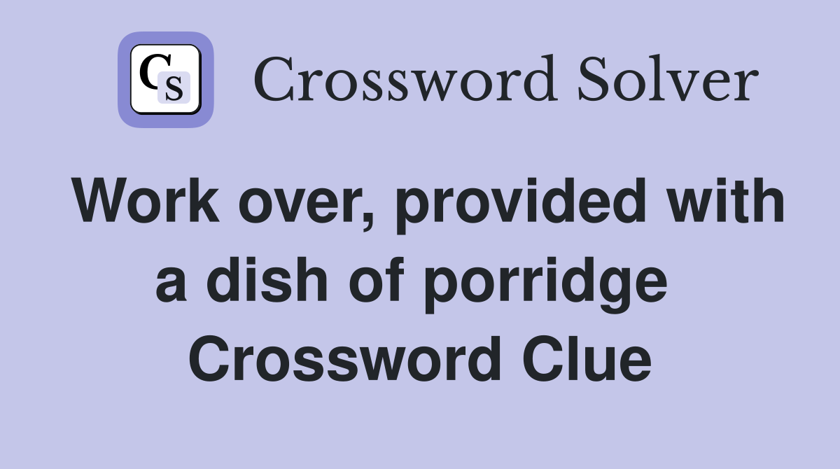 Work over, provided with a dish of porridge  Crossword Clue