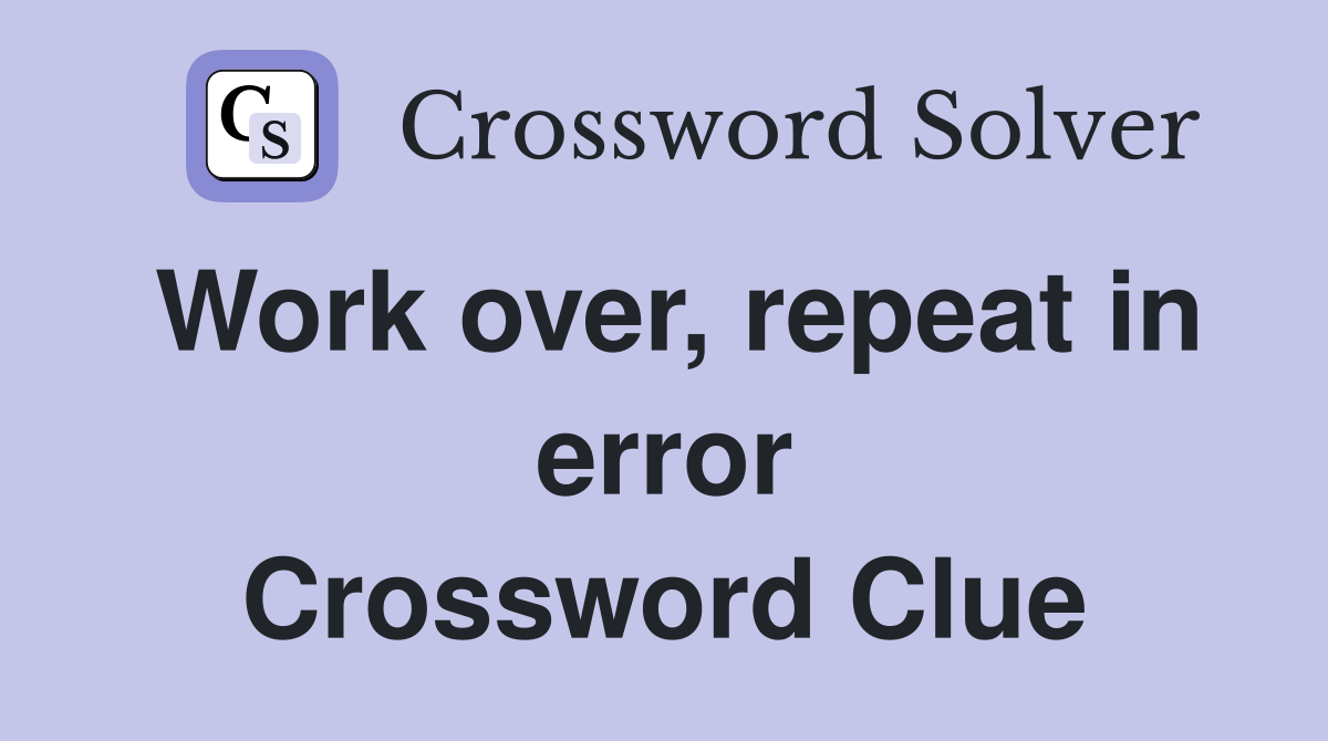 Work over, repeat in error Crossword Clue