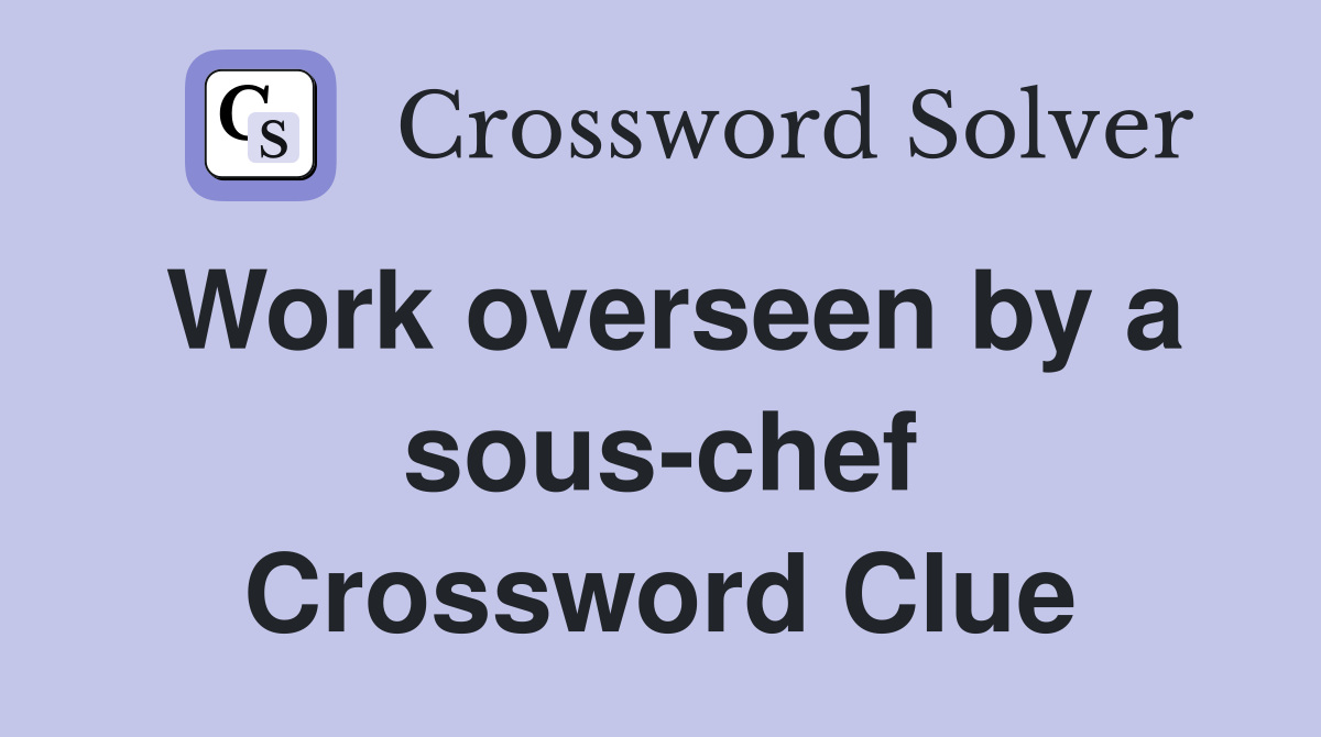 Work overseen by a sous-chef Crossword Clue