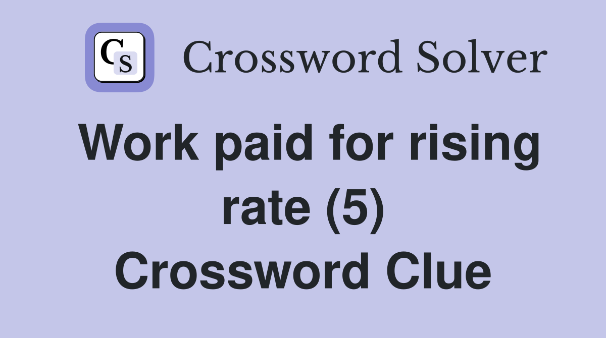 Work paid for rising rate (5) Crossword Clue
