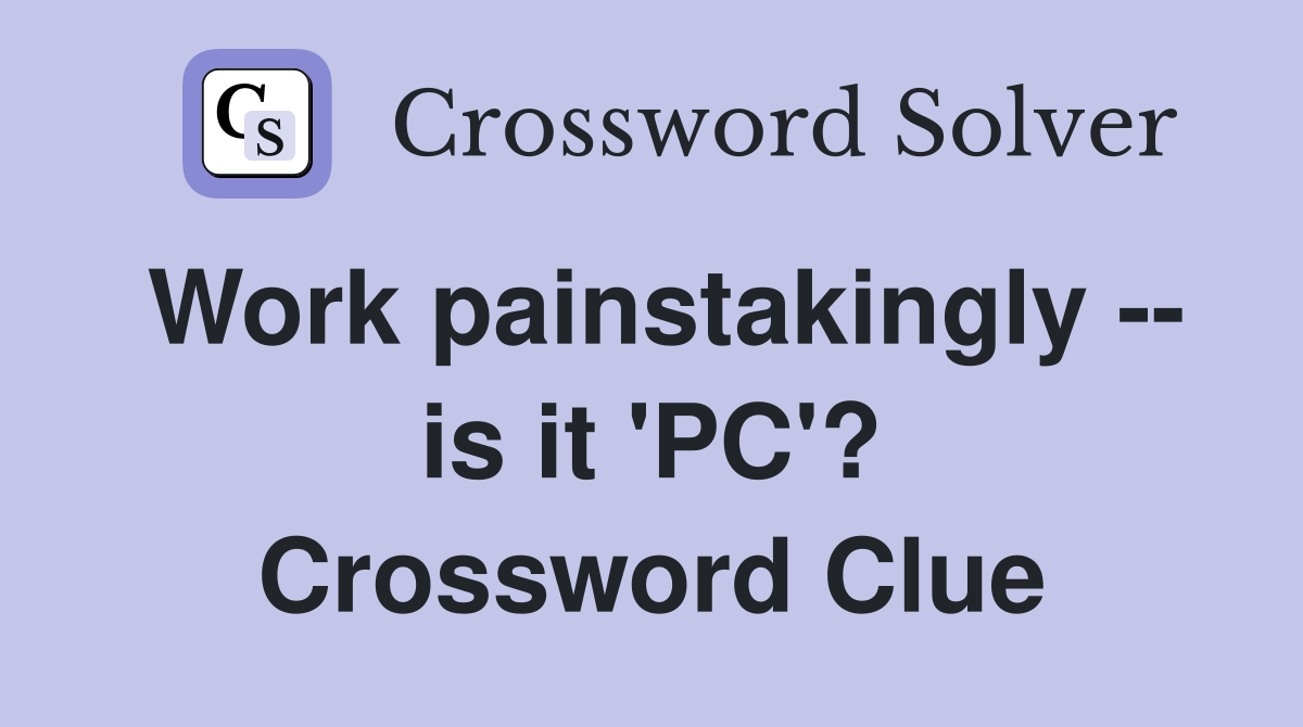 Work painstakingly -- is it 'PC'? Crossword Clue