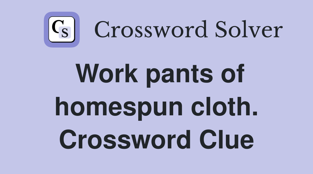 Work pants of homespun cloth. Crossword Clue