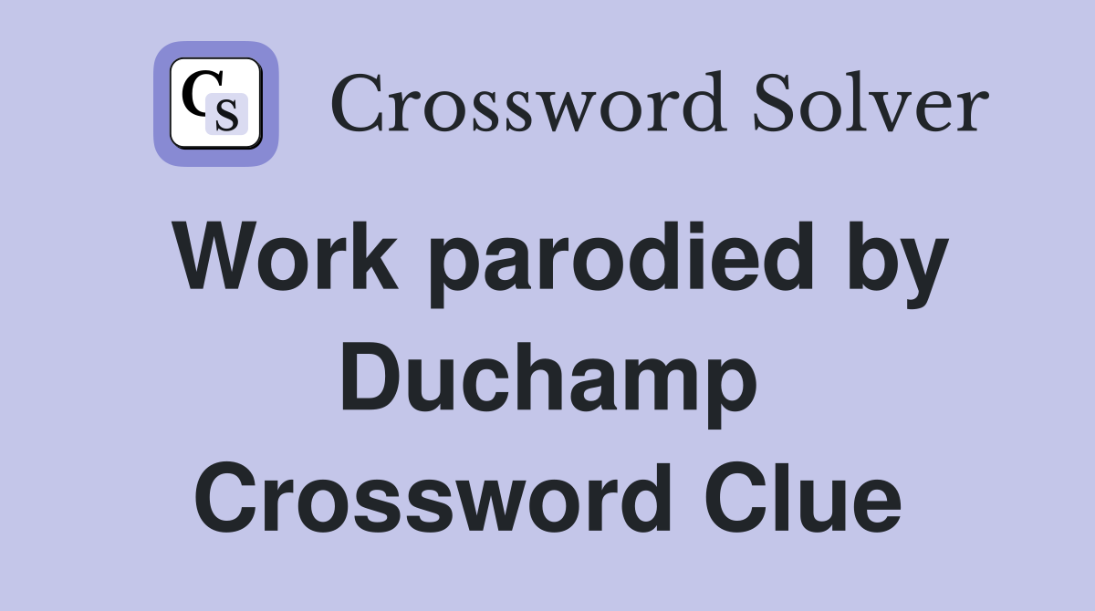 Work parodied by Duchamp Crossword Clue