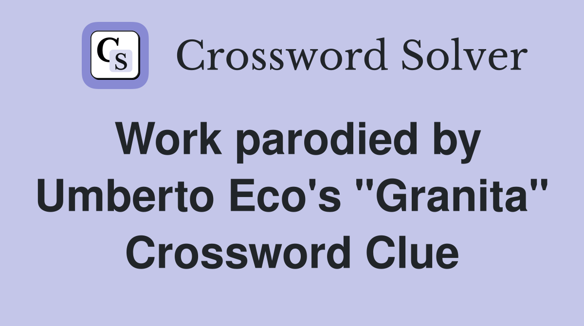 Work parodied by Umberto Eco's "Granita" Crossword Clue