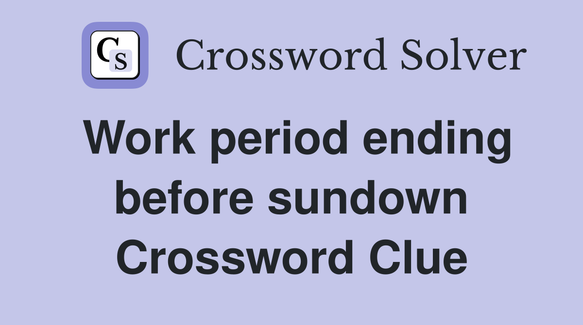 Work period ending before sundown Crossword Clue