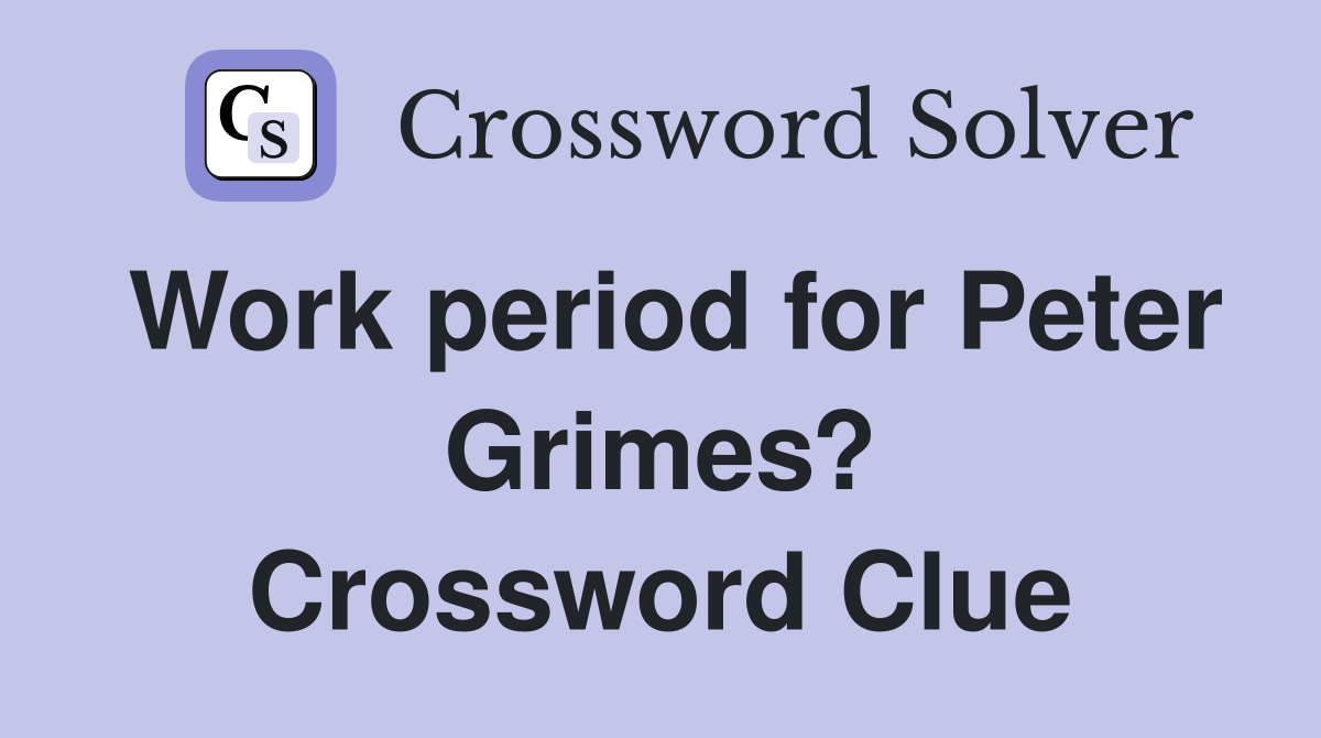 Work period for Peter Grimes? Crossword Clue