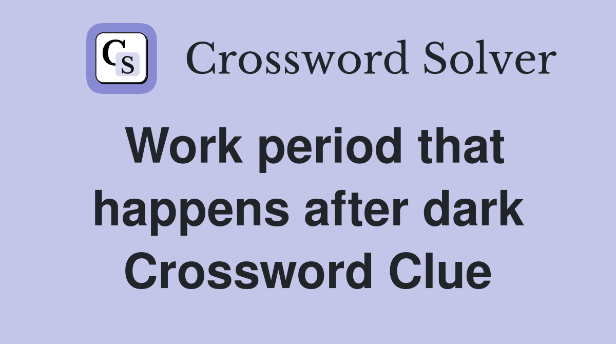 Work period that happens after dark Crossword Clue