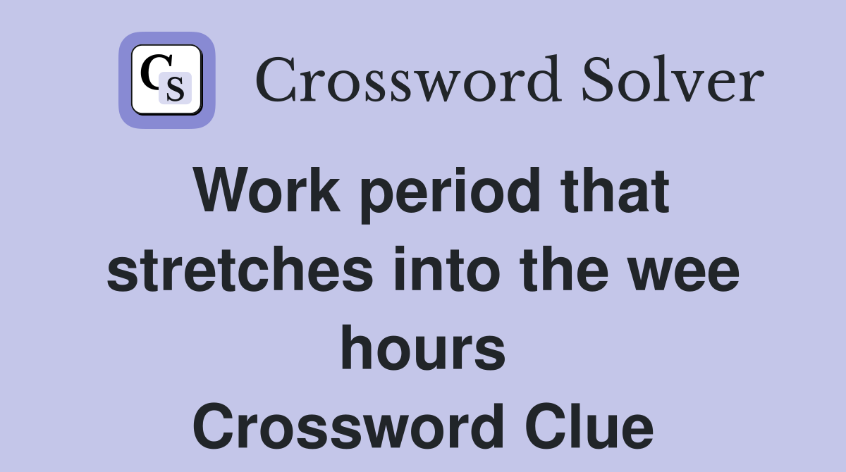 Work period that stretches into the wee hours Crossword Clue