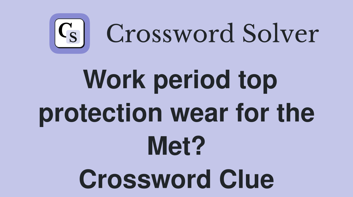 Work period top protection wear for the Met? Crossword Clue