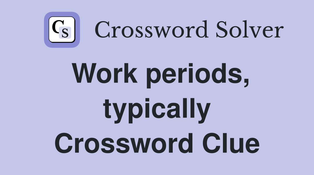 Work periods, typically Crossword Clue