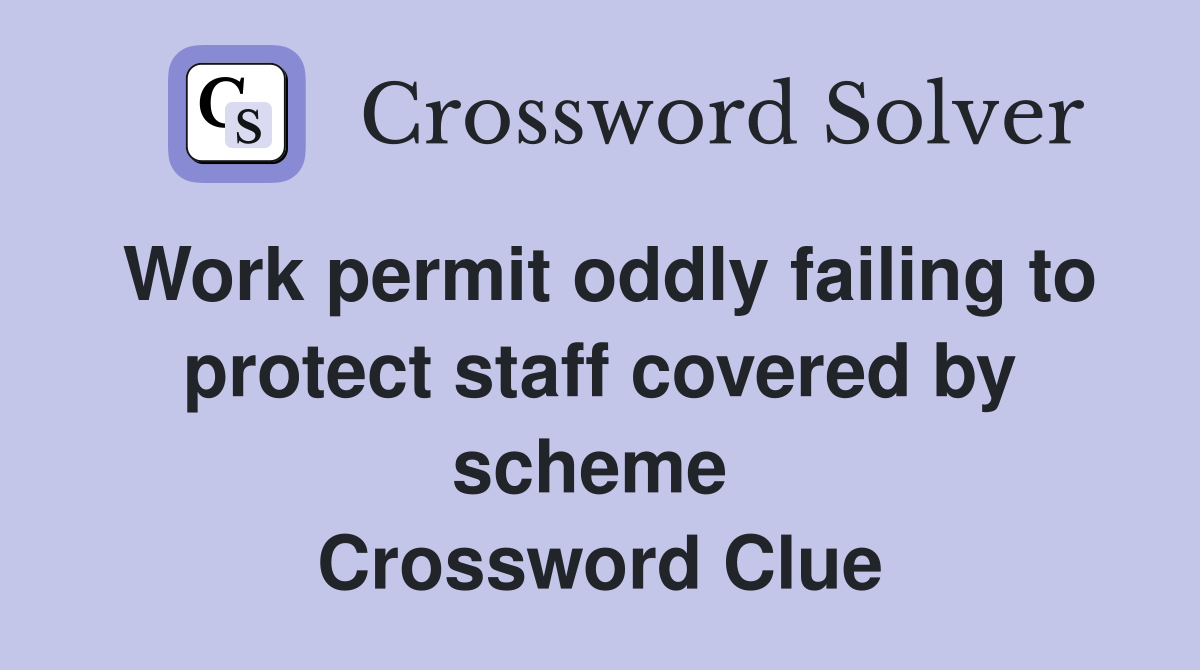 Work permit oddly failing to protect staff covered by scheme  Crossword Clue