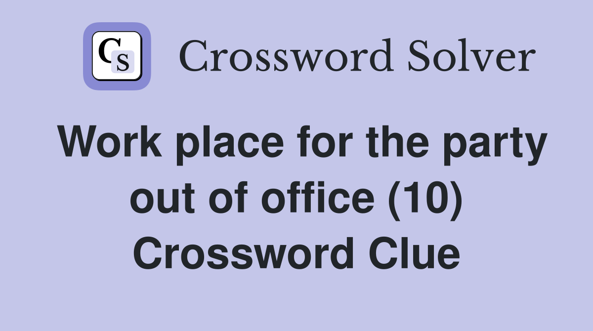 Work place for the party out of office (10) Crossword Clue