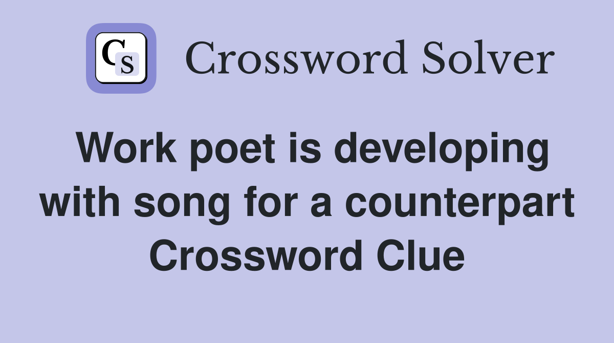 Work poet is developing with song for a counterpart Crossword Clue