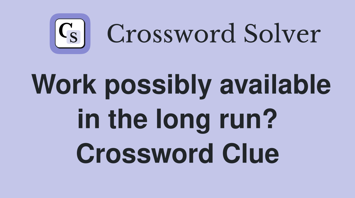 Work possibly available in the long run? Crossword Clue