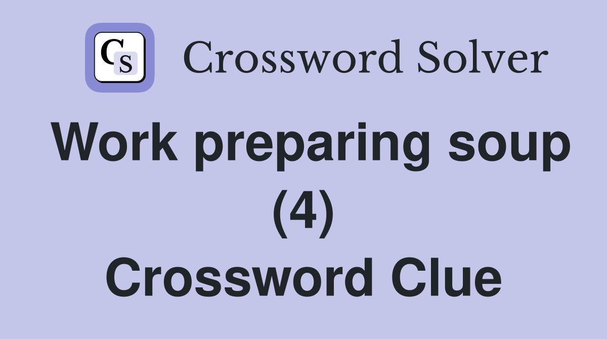 Work preparing soup (4) Crossword Clue