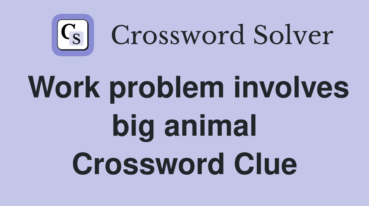 Work problem involves big animal Crossword Clue