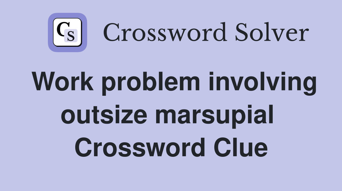 Work problem involving outsize marsupial  Crossword Clue