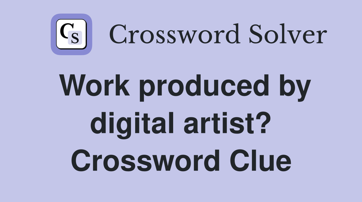 Work produced by digital artist? Crossword Clue