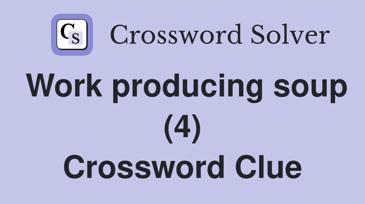Work producing soup (4) Crossword Clue