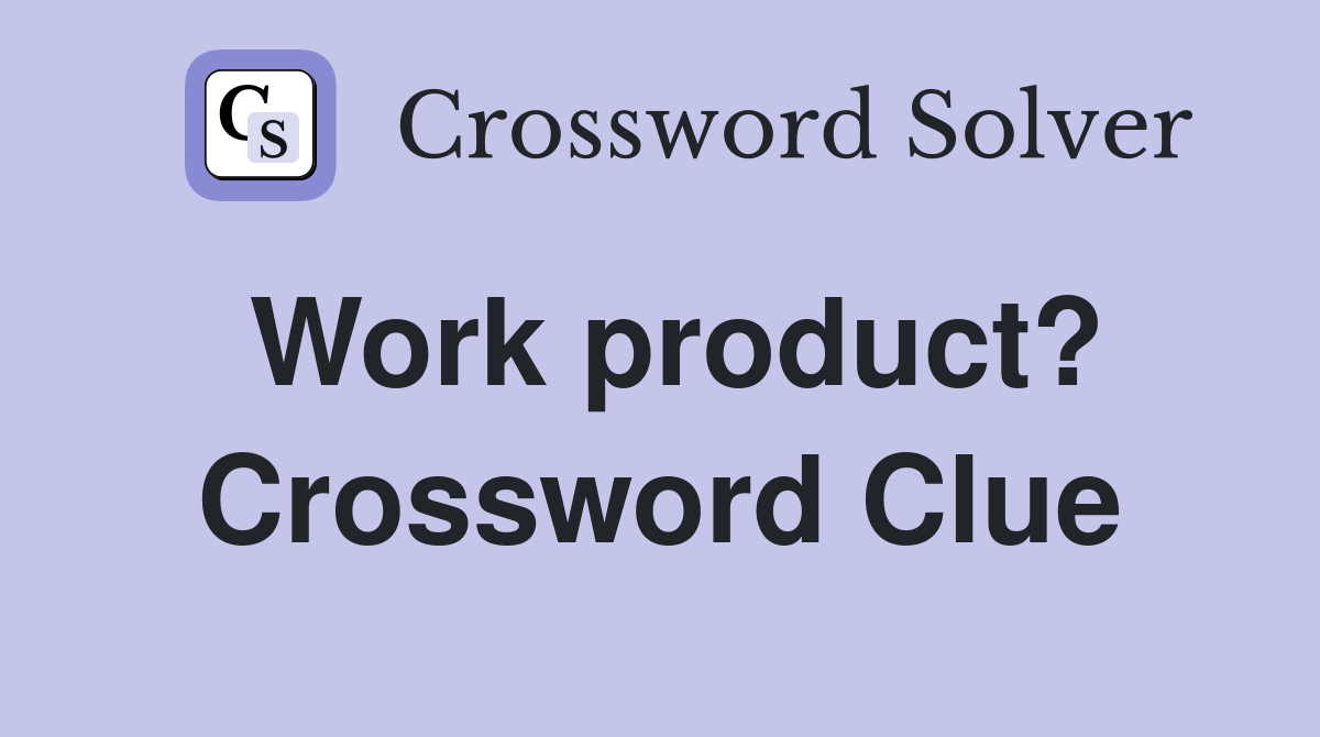 Work product? Crossword Clue