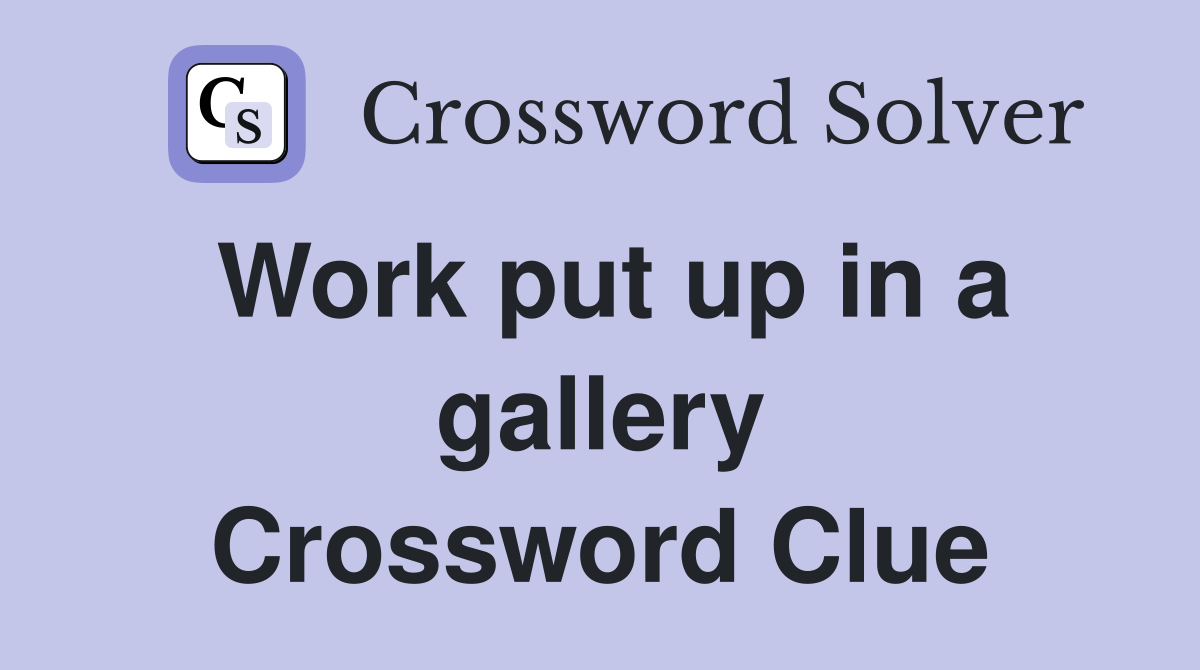 Work put up in a gallery Crossword Clue