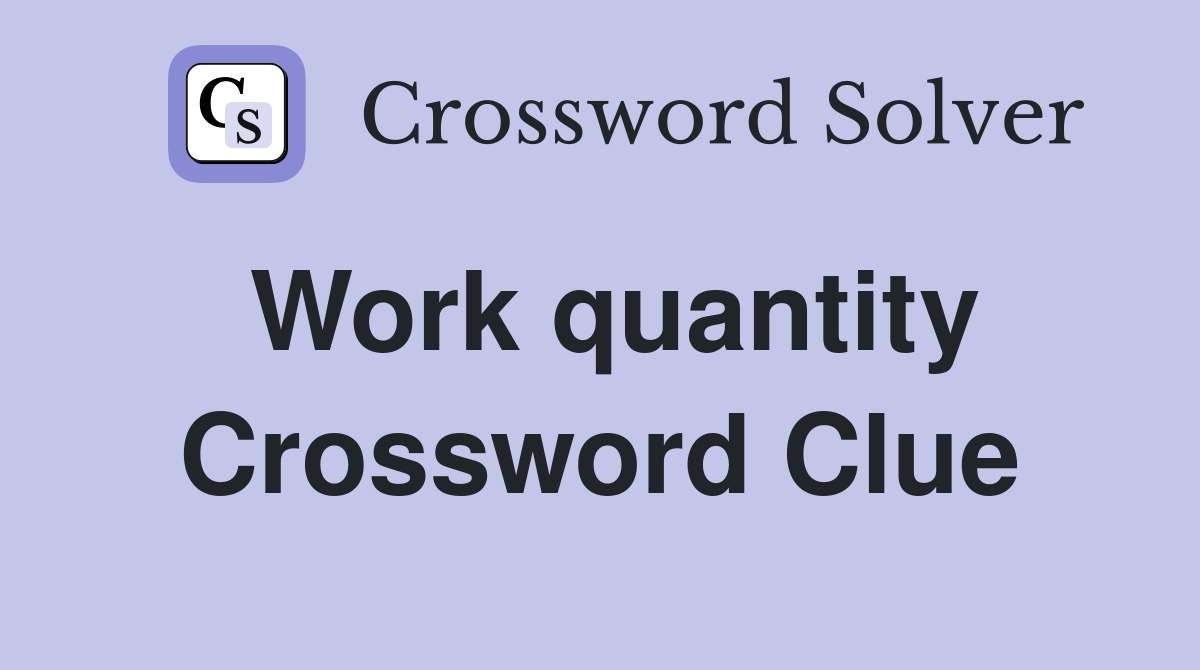 Work quantity Crossword Clue