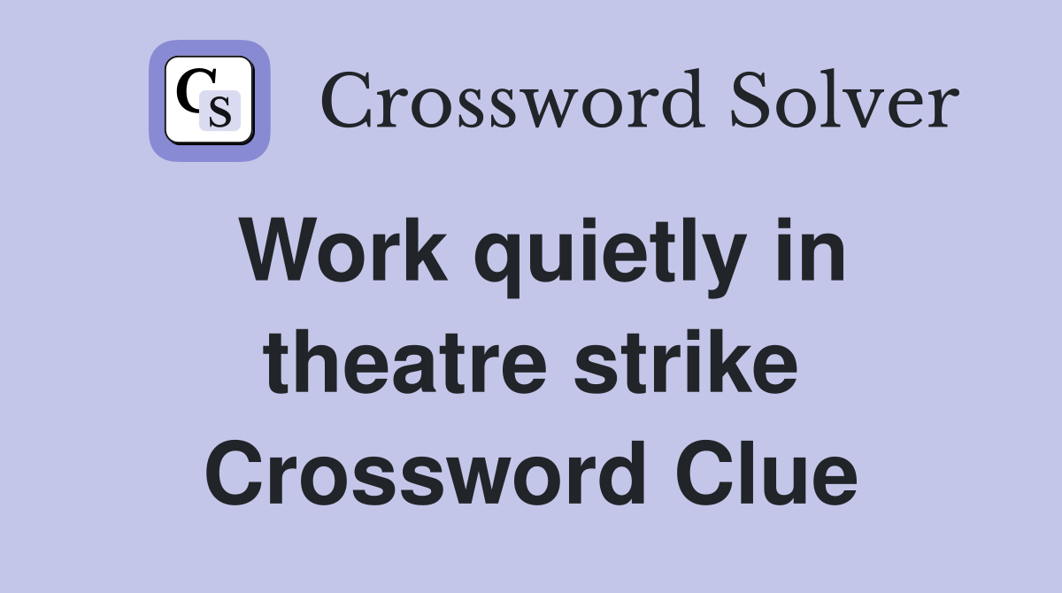Work quietly in theatre strike Crossword Clue