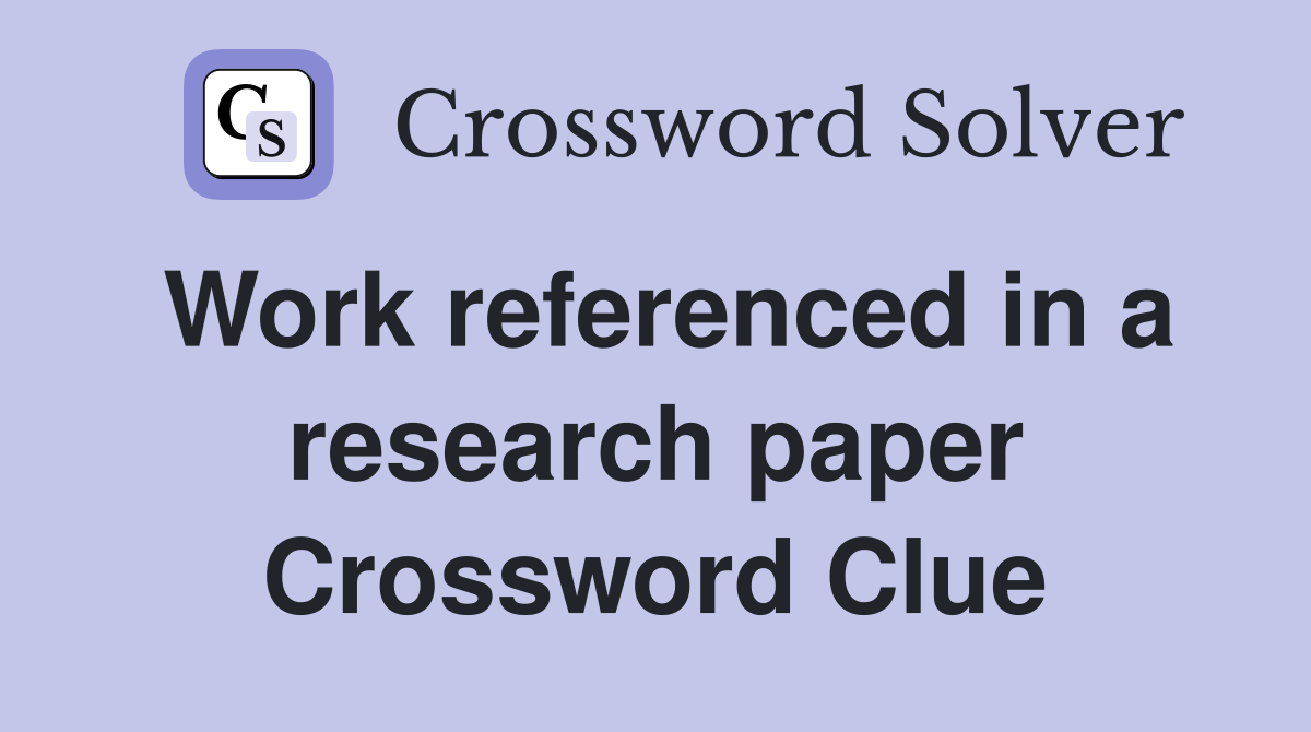 Work referenced in a research paper Crossword Clue