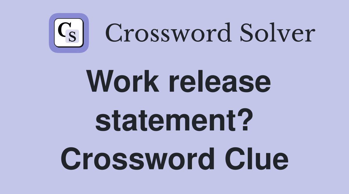 Work release statement? Crossword Clue