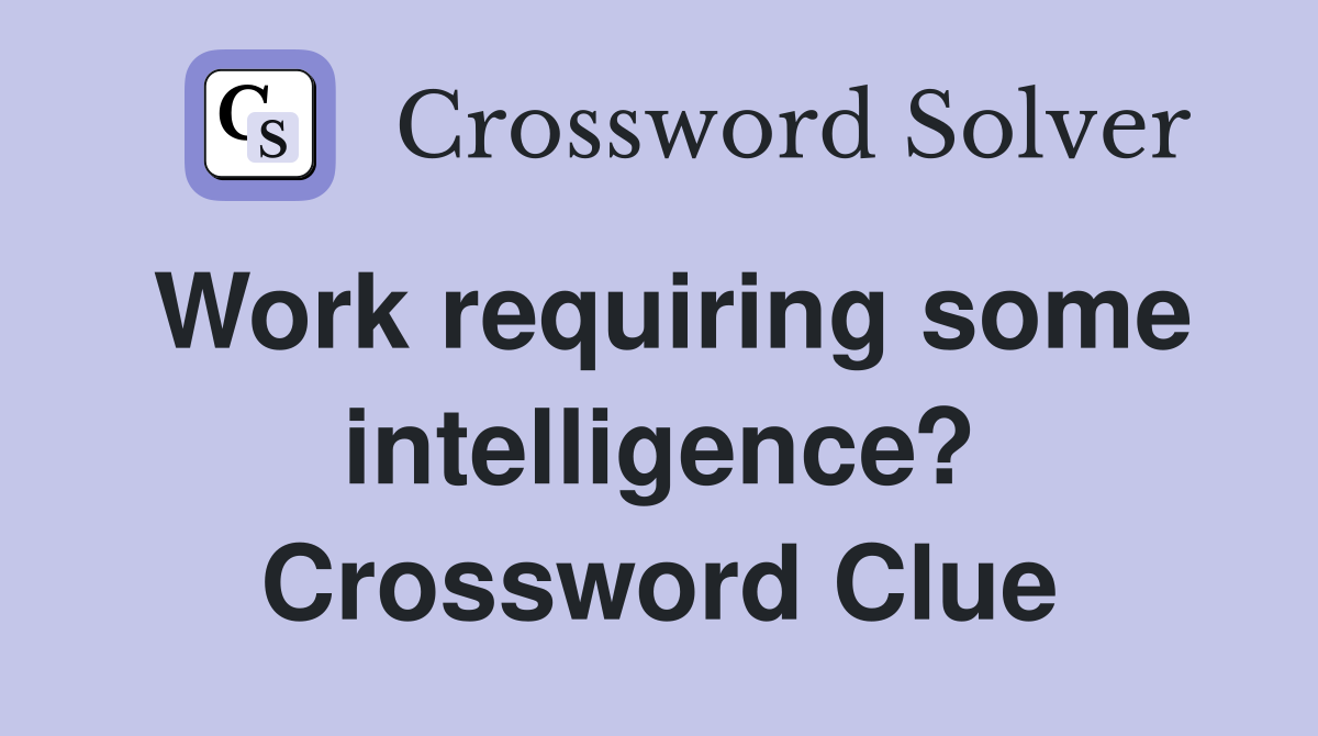 Work requiring some intelligence? Crossword Clue
