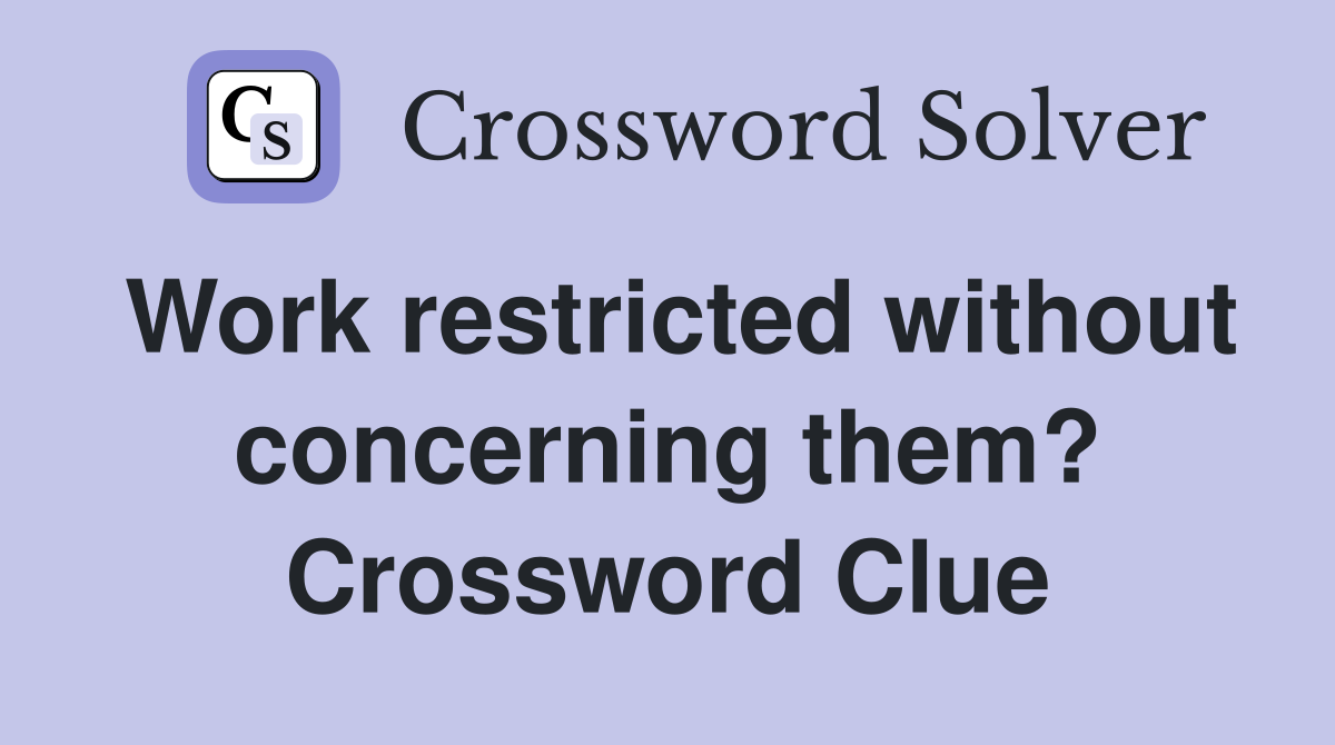 Work restricted without concerning them? Crossword Clue