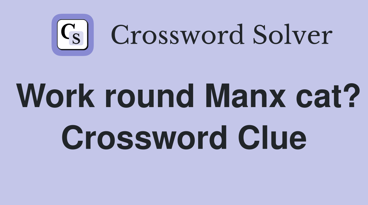 Work round Manx cat? Crossword Clue