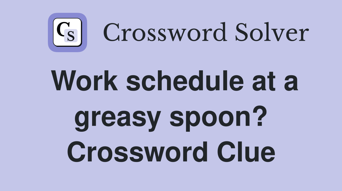 Work schedule at a greasy spoon? Crossword Clue