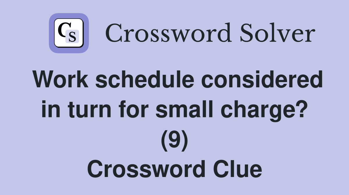 Work schedule considered in turn for small charge? (9) Crossword Clue