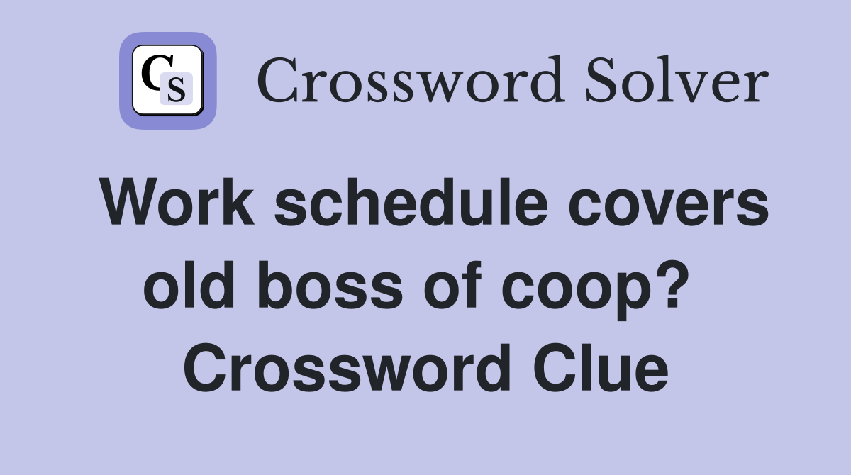 Work schedule covers old boss of coop?  Crossword Clue