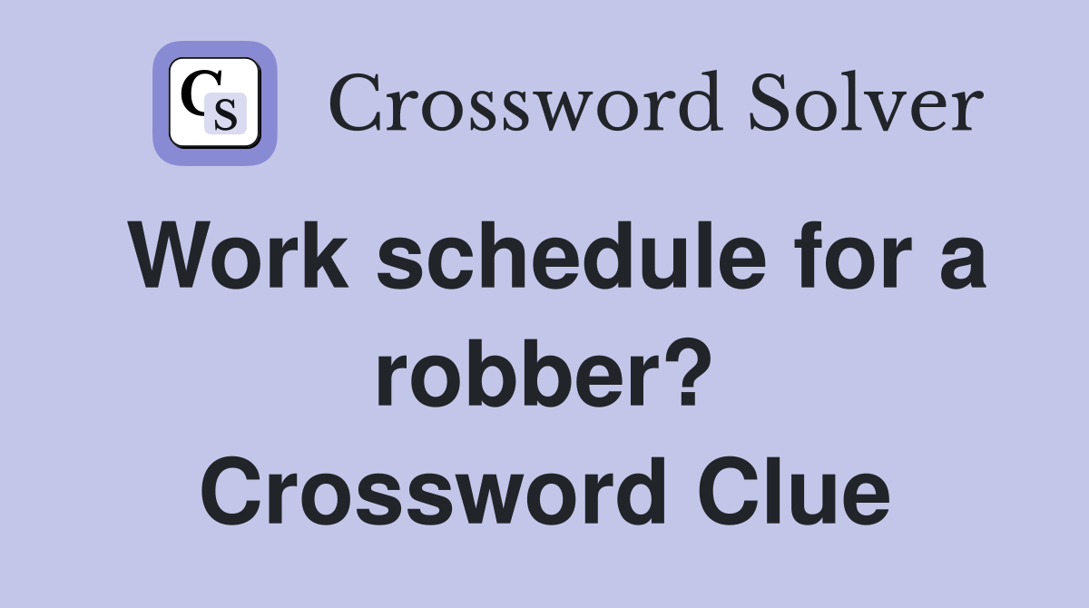 Work schedule for a robber? Crossword Clue