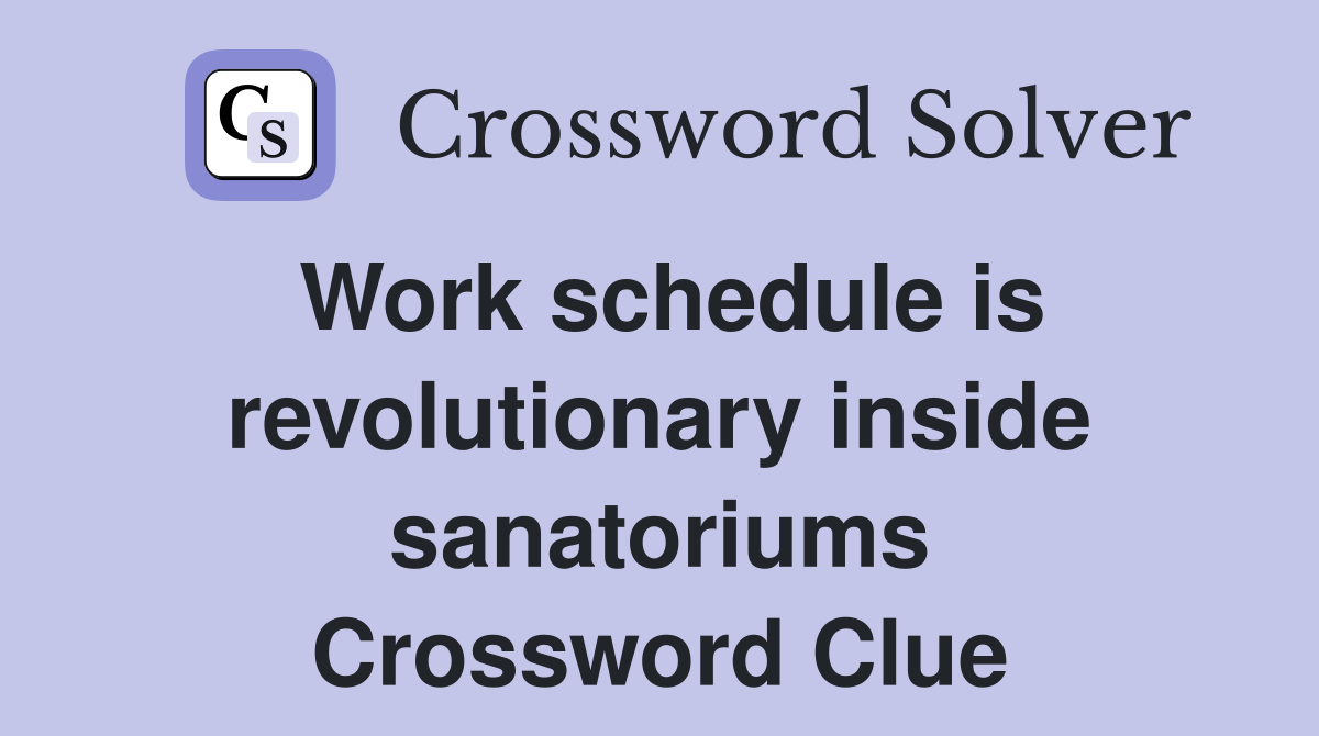 Work schedule is revolutionary inside sanatoriums Crossword Clue