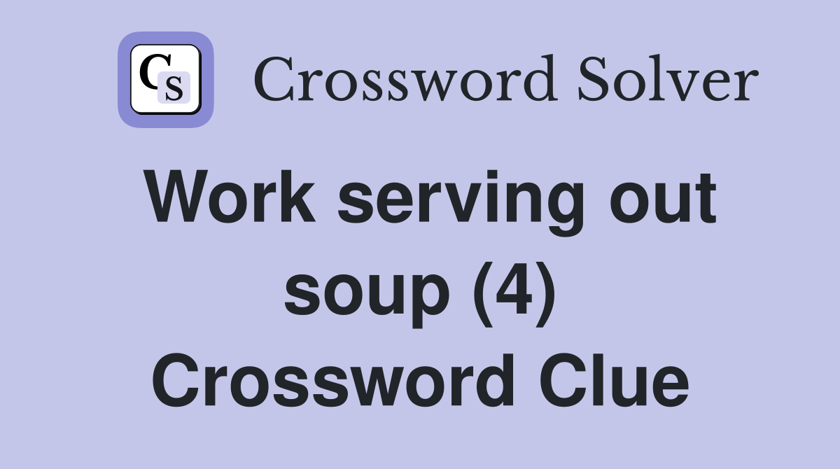 Work serving out soup (4) Crossword Clue