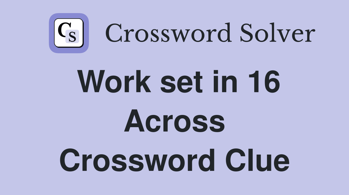 Work set in 16 Across Crossword Clue