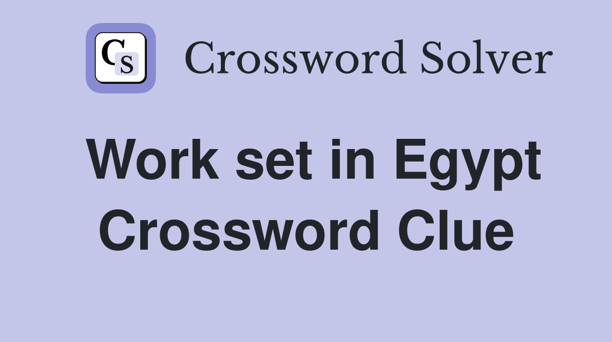 Work set in Egypt Crossword Clue