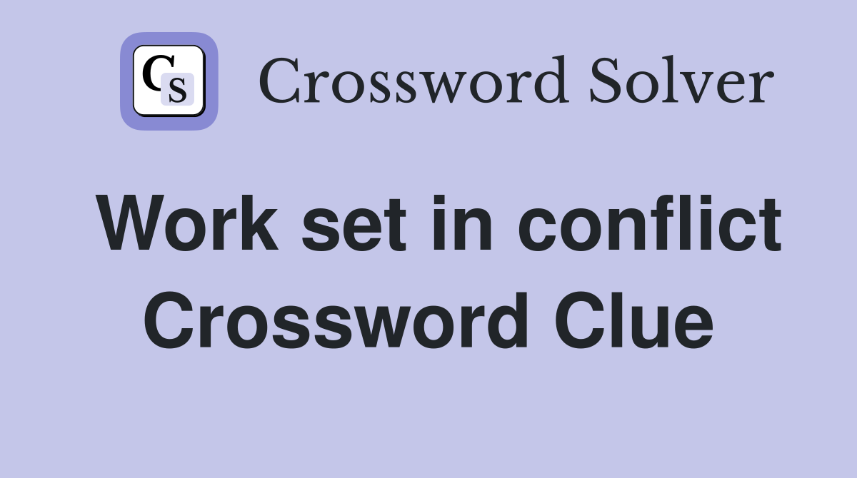 Work set in conflict Crossword Clue